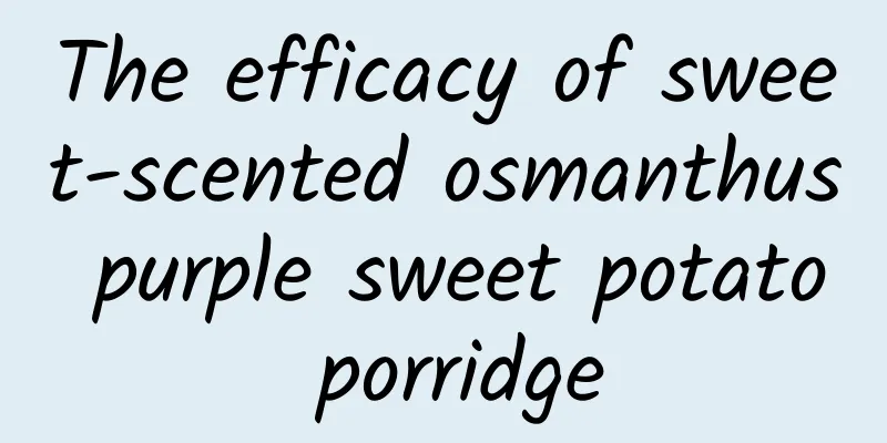 The efficacy of sweet-scented osmanthus purple sweet potato porridge