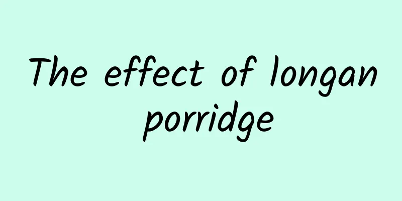 The effect of longan porridge