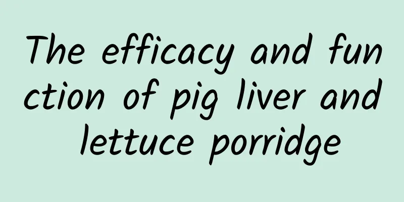 The efficacy and function of pig liver and lettuce porridge