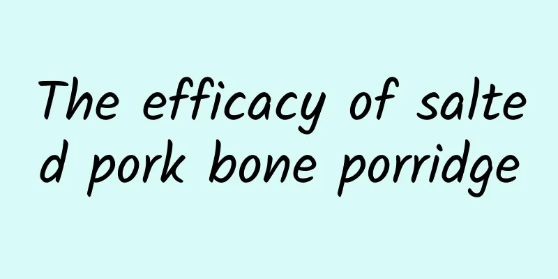 The efficacy of salted pork bone porridge