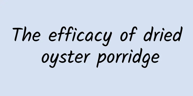 The efficacy of dried oyster porridge