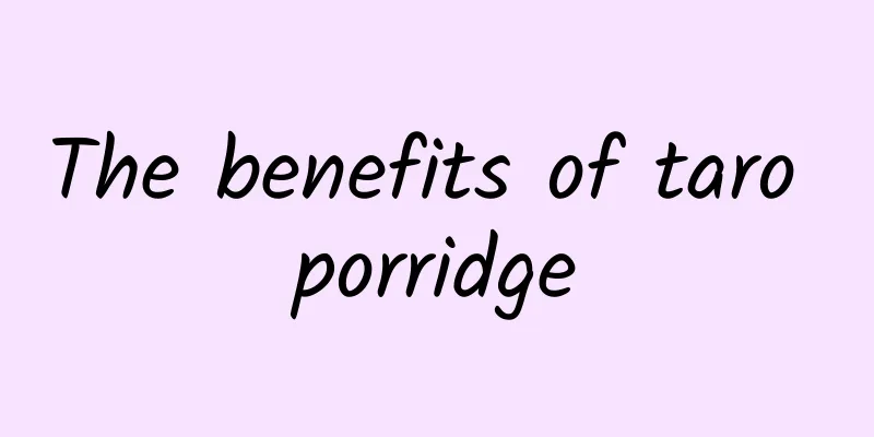 The benefits of taro porridge