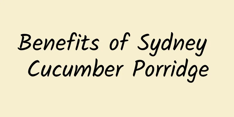 Benefits of Sydney Cucumber Porridge