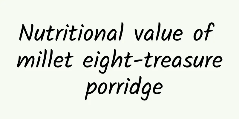 Nutritional value of millet eight-treasure porridge