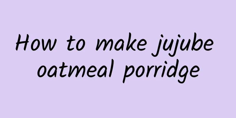 How to make jujube oatmeal porridge