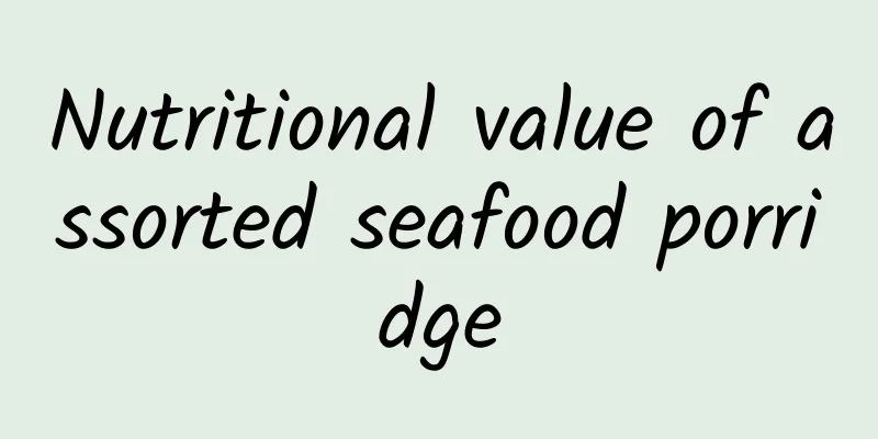 Nutritional value of assorted seafood porridge