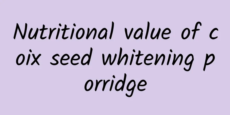 Nutritional value of coix seed whitening porridge