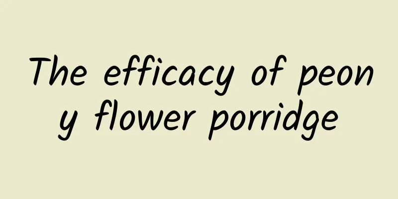 The efficacy of peony flower porridge