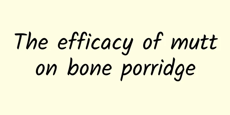 The efficacy of mutton bone porridge