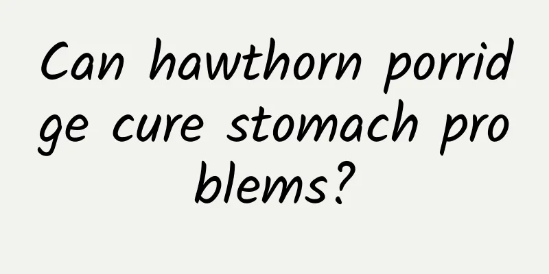 Can hawthorn porridge cure stomach problems?