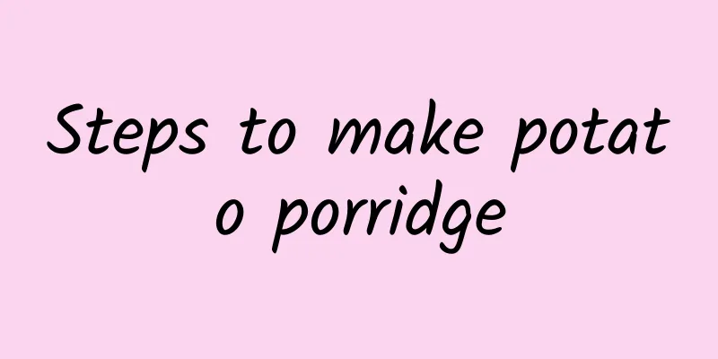 Steps to make potato porridge