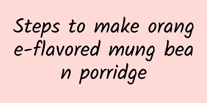 Steps to make orange-flavored mung bean porridge