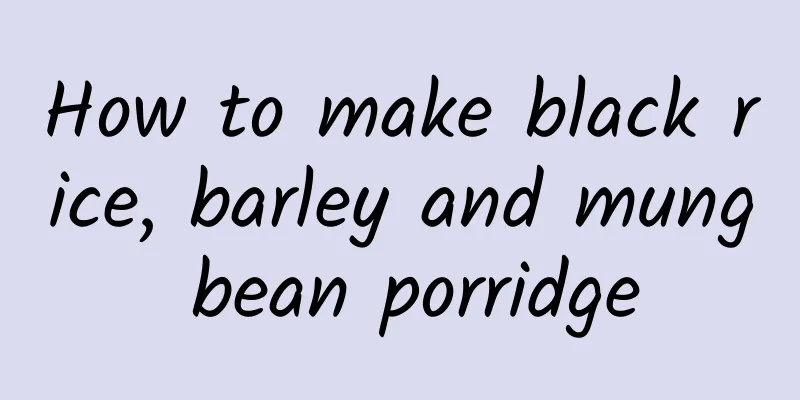 How to make black rice, barley and mung bean porridge