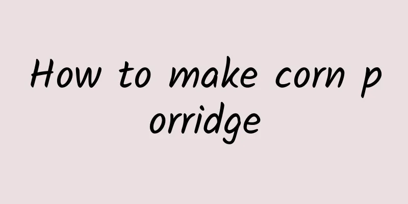 How to make corn porridge