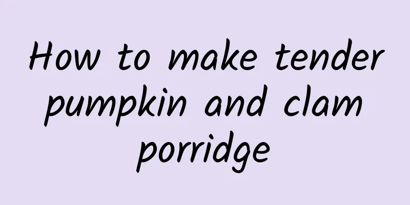 How to make tender pumpkin and clam porridge