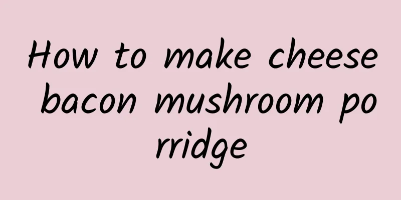 How to make cheese bacon mushroom porridge