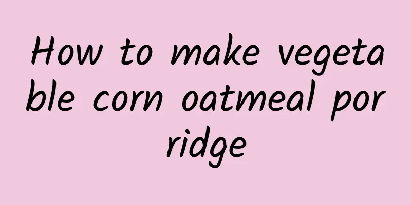 How to make vegetable corn oatmeal porridge