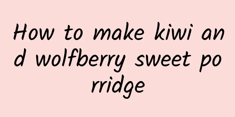 How to make kiwi and wolfberry sweet porridge