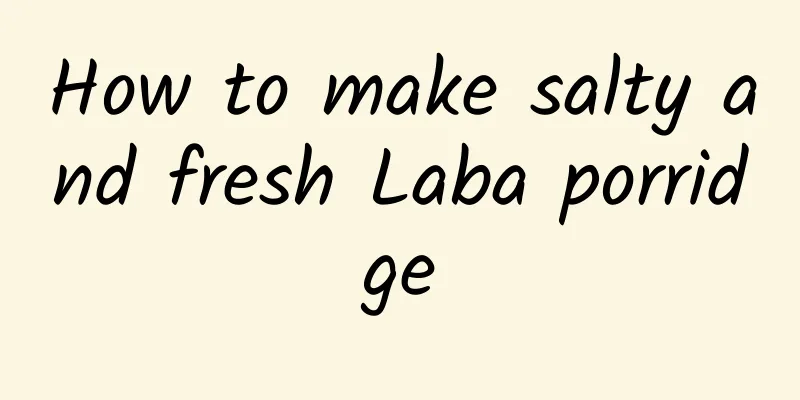 How to make salty and fresh Laba porridge