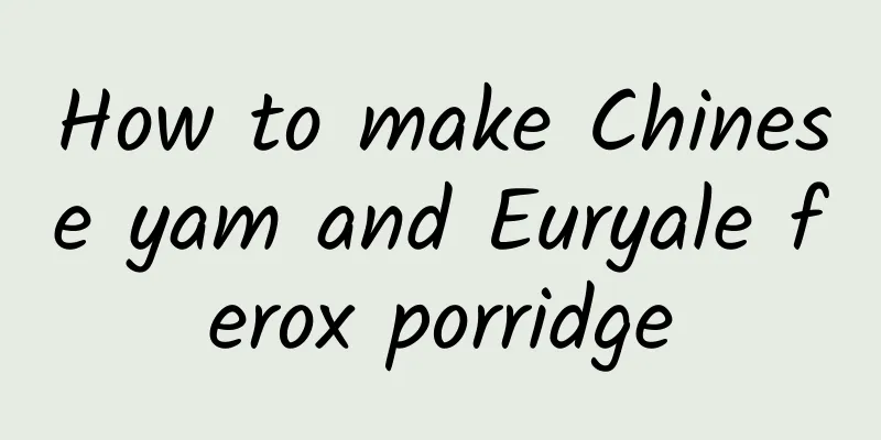 How to make Chinese yam and Euryale ferox porridge