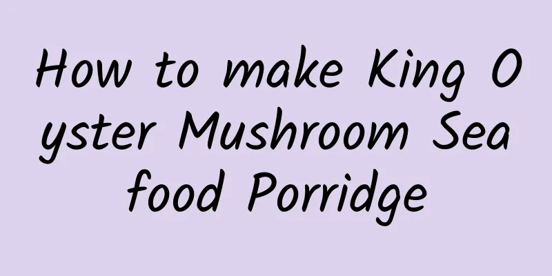 How to make King Oyster Mushroom Seafood Porridge