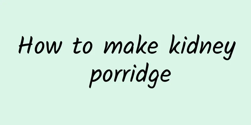 How to make kidney porridge