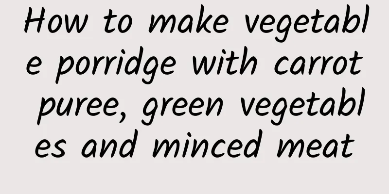 How to make vegetable porridge with carrot puree, green vegetables and minced meat