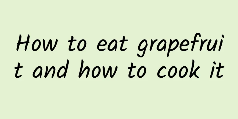 How to eat grapefruit and how to cook it