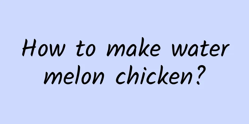 How to make watermelon chicken?