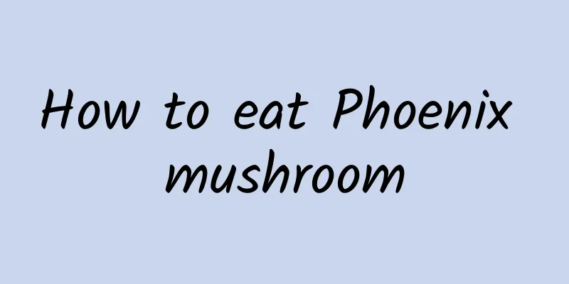 How to eat Phoenix mushroom