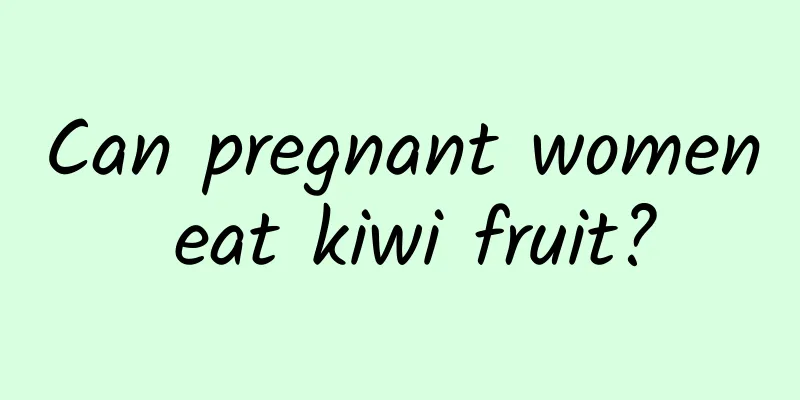 Can pregnant women eat kiwi fruit?