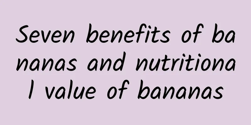 Seven benefits of bananas and nutritional value of bananas