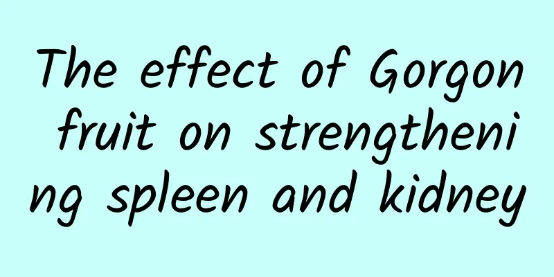 The effect of Gorgon fruit on strengthening spleen and kidney