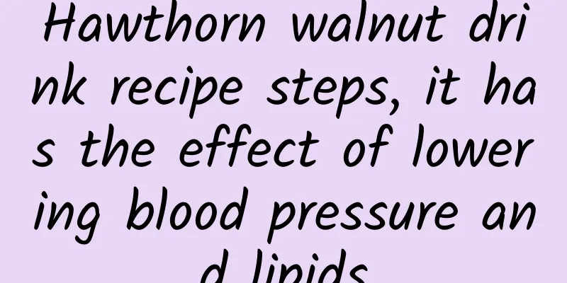 Hawthorn walnut drink recipe steps, it has the effect of lowering blood pressure and lipids