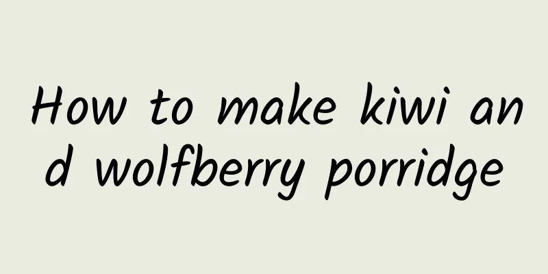 How to make kiwi and wolfberry porridge