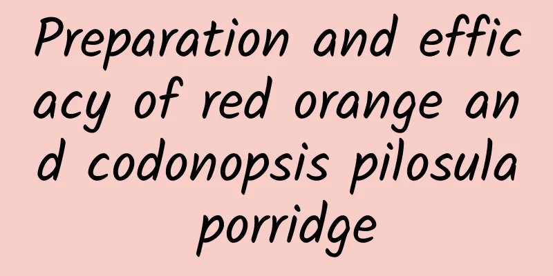 Preparation and efficacy of red orange and codonopsis pilosula porridge