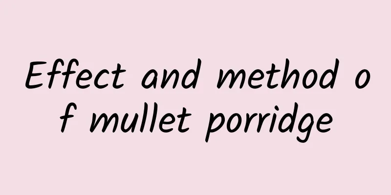 Effect and method of mullet porridge