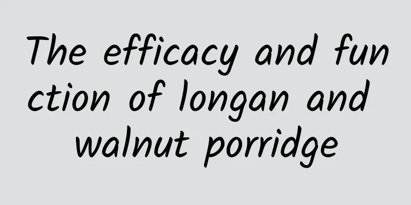 The efficacy and function of longan and walnut porridge