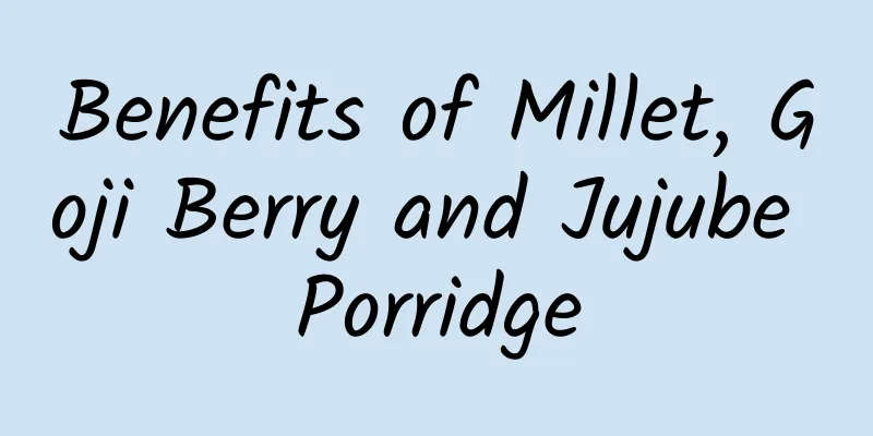 Benefits of Millet, Goji Berry and Jujube Porridge