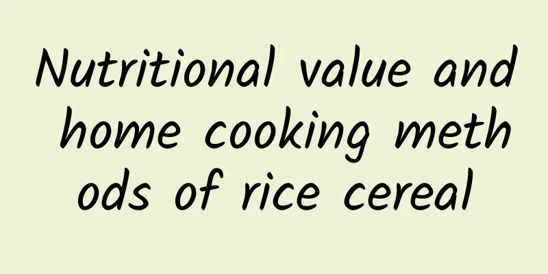 Nutritional value and home cooking methods of rice cereal