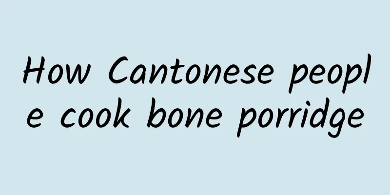 How Cantonese people cook bone porridge