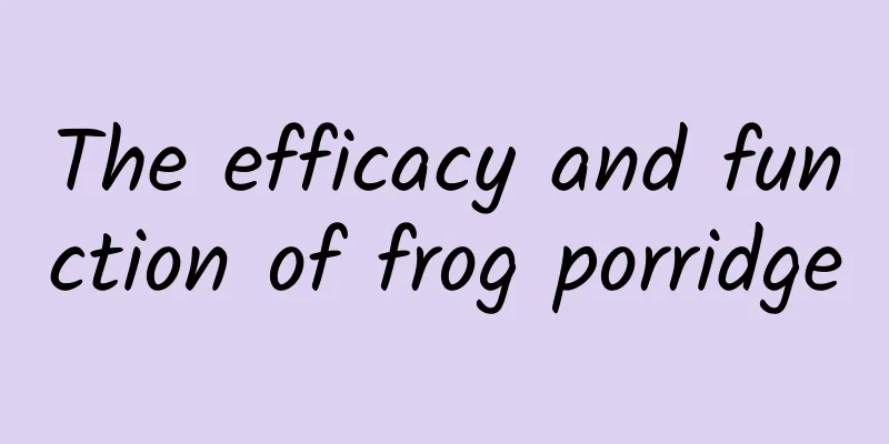 The efficacy and function of frog porridge