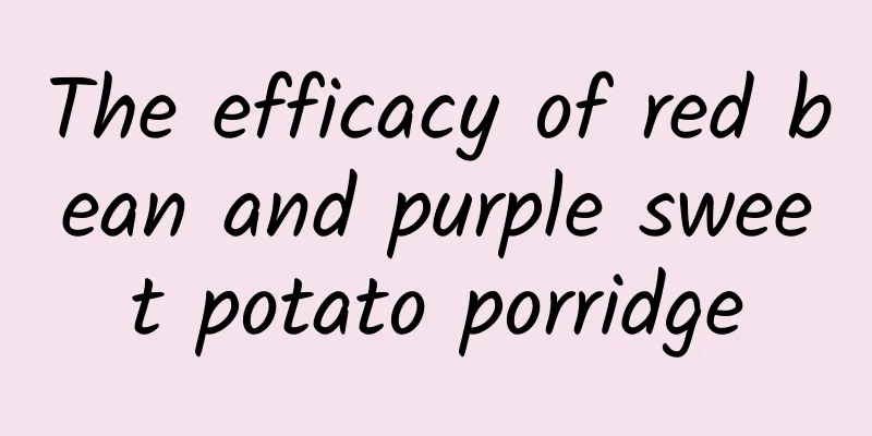 The efficacy of red bean and purple sweet potato porridge