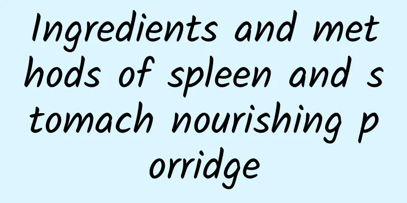 Ingredients and methods of spleen and stomach nourishing porridge