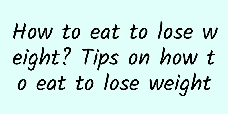 How to eat to lose weight? Tips on how to eat to lose weight