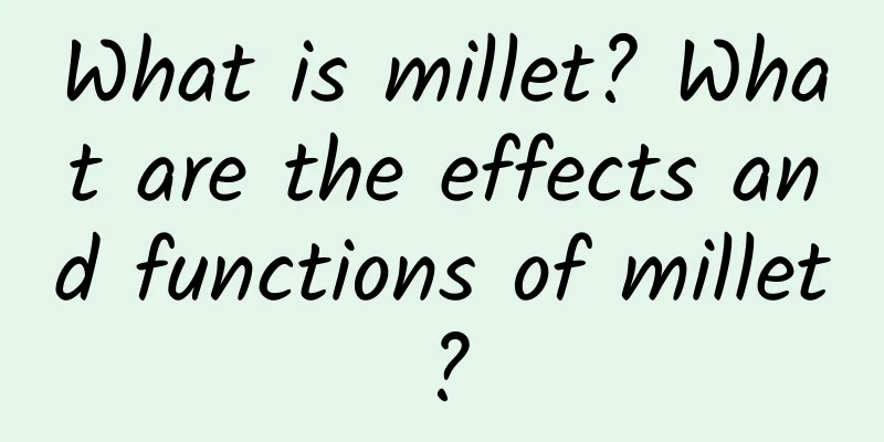 What is millet? What are the effects and functions of millet?