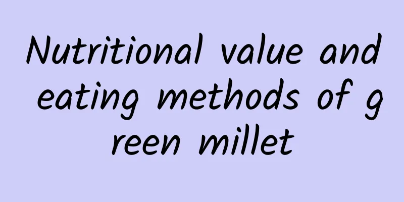 Nutritional value and eating methods of green millet