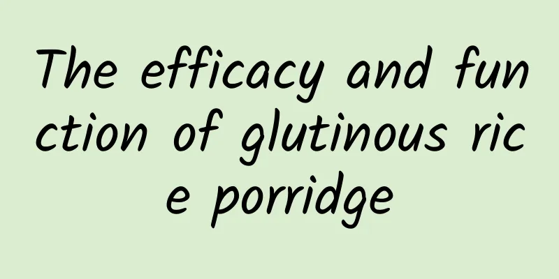 The efficacy and function of glutinous rice porridge