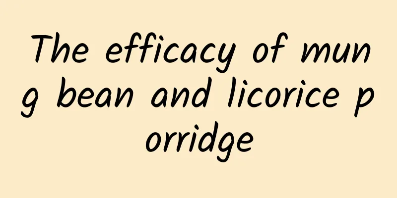 The efficacy of mung bean and licorice porridge