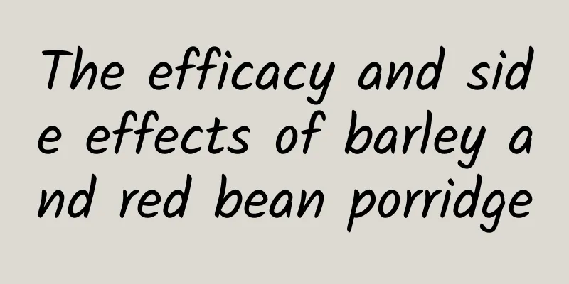 The efficacy and side effects of barley and red bean porridge